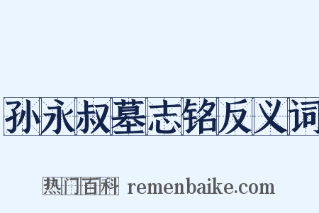 孙永叔墓志铭反义词是什么意思的图片